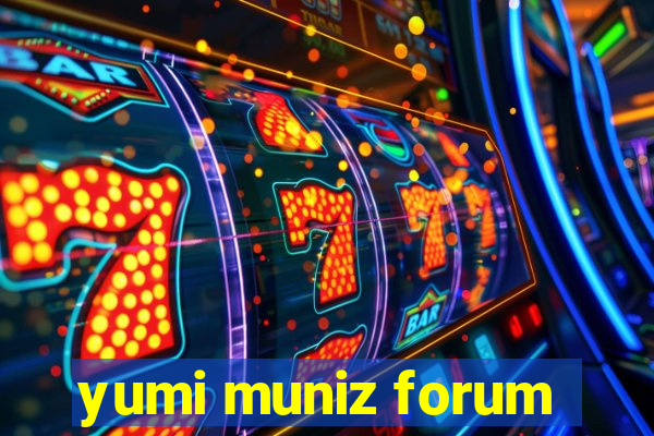 yumi muniz forum